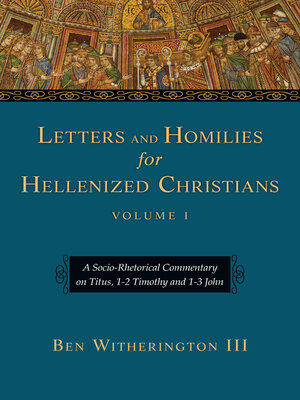 cover image of Letters and Homilies for Hellenized Christians: a Socio-Rhetorical Commentary on Titus, 1-2 Timothy and 1-3 John